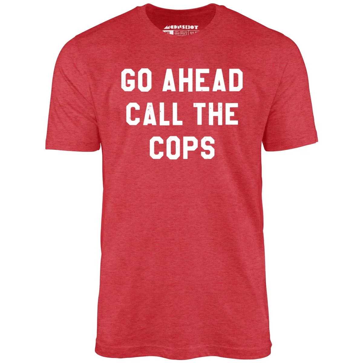 Go Ahead Call The Cops - Unisex T-Shirt