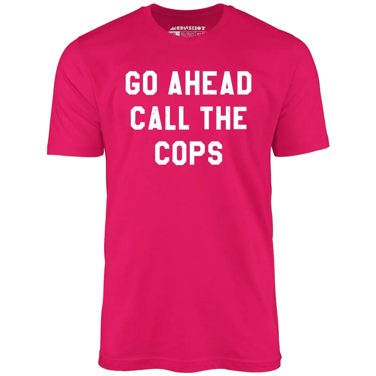 Go Ahead Call The Cops - Unisex T-Shirt