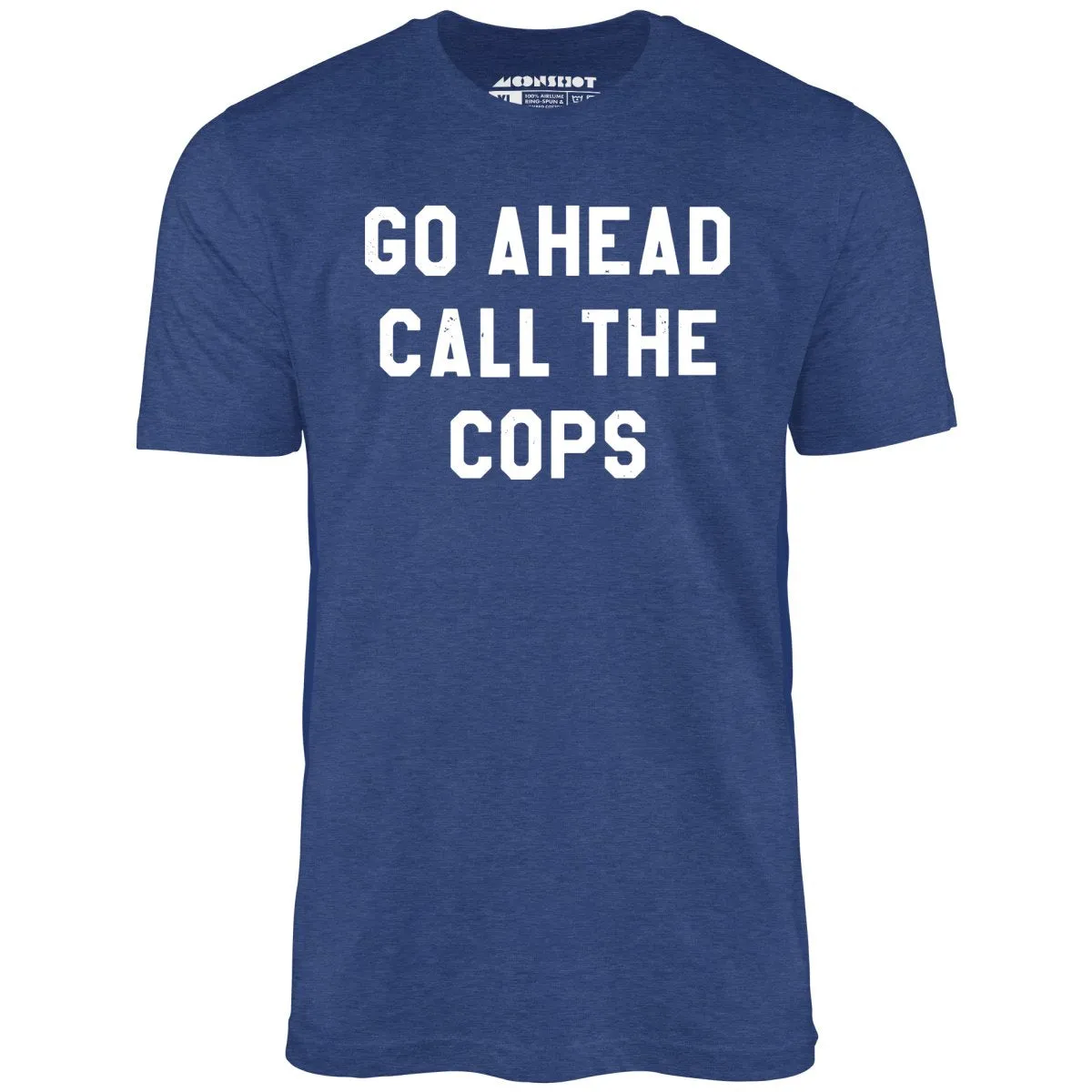 Go Ahead Call The Cops - Unisex T-Shirt