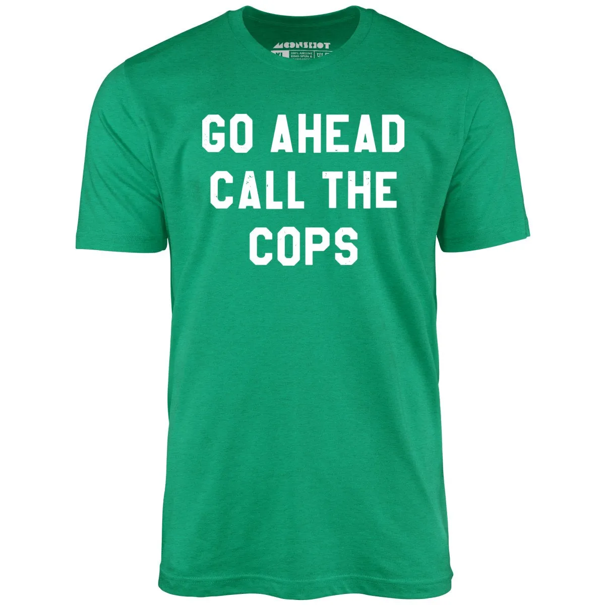 Go Ahead Call The Cops - Unisex T-Shirt